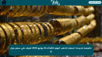 «فرصة جديدة» أسعار الذهب اليوم الثلاثاء 24 يونيو 2025 تعرف على سعر عيار 21